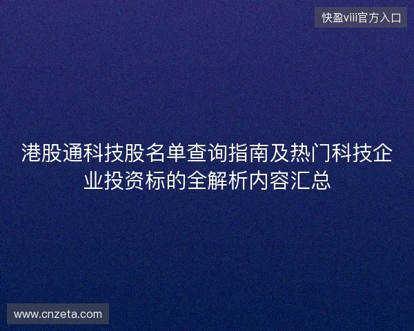 港股通科技股名单查询指南及热门科技企业投资标的全解析内容汇总